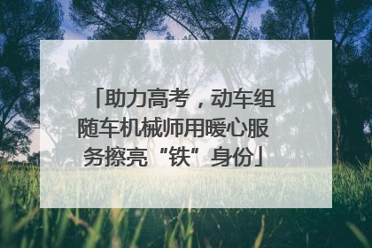 助力高考，动车组随车机械师用暖心服务擦亮“铁”身份