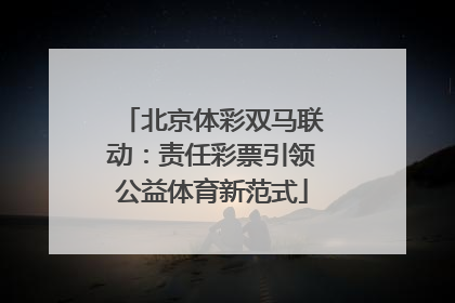 北京体彩双马联动：责任彩票引领公益体育新范式