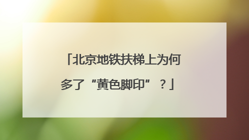 北京地铁扶梯上为何多了“黄色脚印”？