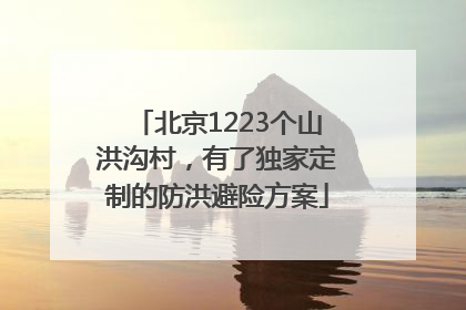 北京1223个山洪沟村，有了独家定制的防洪避险方案