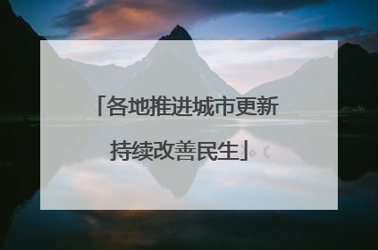 各地推进城市更新 持续改善民生