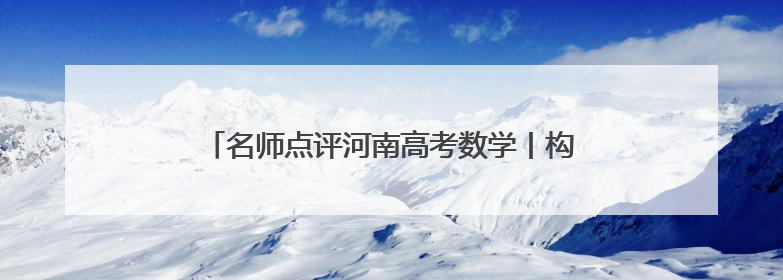 名师点评河南高考数学丨构建新颖情境，考查创新思维