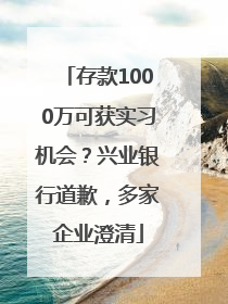 存款1000万可获实习机会？兴业银行道歉，多家企业澄清