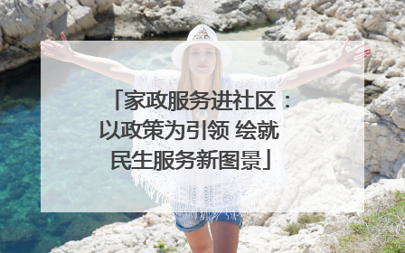 家政服务进社区：以政策为引领 绘就民生服务新图景