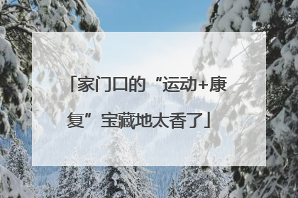 家门口的“运动+康复”宝藏地太香了