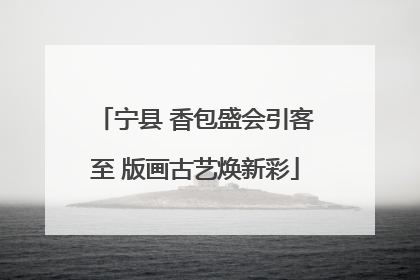 宁县 香包盛会引客至 版画古艺焕新彩