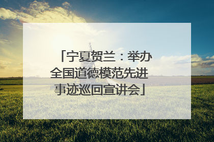 宁夏贺兰：举办全国道德模范先进事迹巡回宣讲会