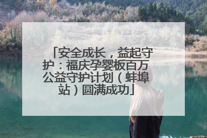 安全成长，益起守护：福庆孕婴板百万公益守护计划（蚌埠站）圆满成功