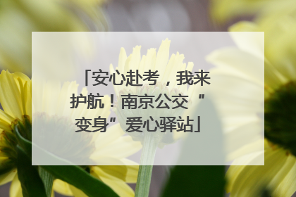 安心赴考，我来护航！南京公交“变身”爱心驿站