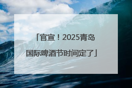 官宣！2025青岛国际啤酒节时间定了
