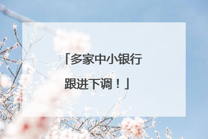 多家中小银行跟进下调！
