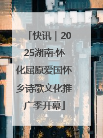 快讯｜2025湖南·怀化屈原爱国怀乡诗歌文化推广季开幕