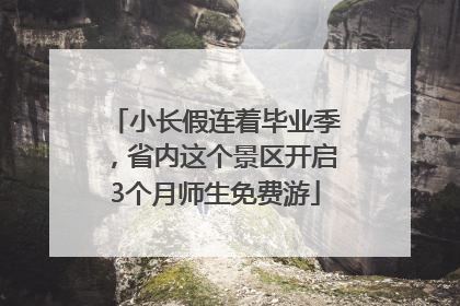 小长假连着毕业季，省内这个景区开启3个月师生免费游