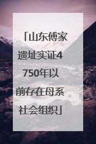 山东傅家遗址实证4750年以前存在母系社会组织
