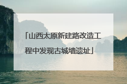 山西太原新建路改造工程中发现古城墙遗址