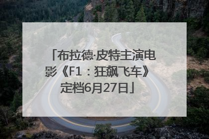 布拉德·皮特主演电影《F1：狂飙飞车》定档6月27日