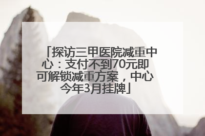 探访三甲医院减重中心：支付不到70元即可解锁减重方案，中心今年3月挂牌