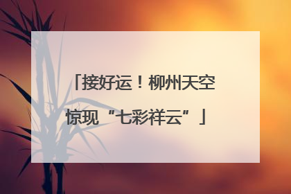接好运！柳州天空惊现“七彩祥云”