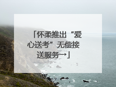 怀柔推出“爱心送考”无偿接送服务→