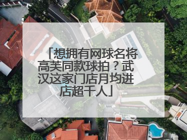 想拥有网球名将高芙同款球拍？武汉这家门店月均进店超千人