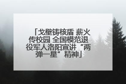 戈壁铸核盾 薪火传校园 全国模范退役军人洛阳宣讲“两弹一星”精神