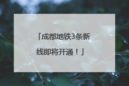 成都地铁3条新线即将开通！