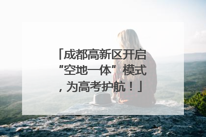 成都高新区开启“空地一体”模式，为高考护航！