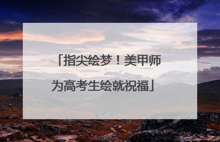 指尖绘梦！美甲师为高考生绘就祝福