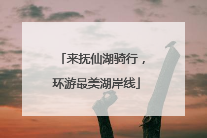 来抚仙湖骑行，环游最美湖岸线