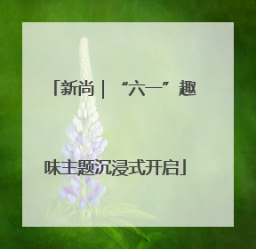新尚｜“六一”趣味主题沉浸式开启