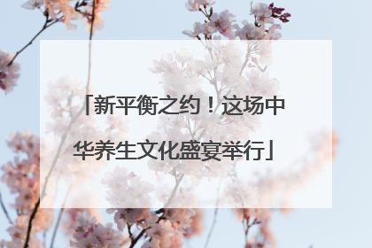 新平衡之约！这场中华养生文化盛宴举行