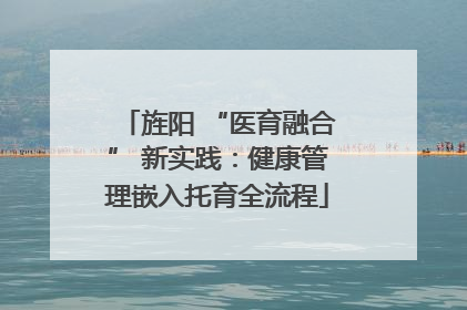 旌阳 “医育融合” 新实践：健康管理嵌入托育全流程
