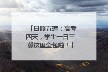 日照五莲：高考四天，学生一日三餐这里全包啦！