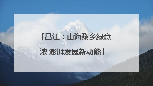 昌江：山海黎乡绿意浓 澎湃发展新动能
