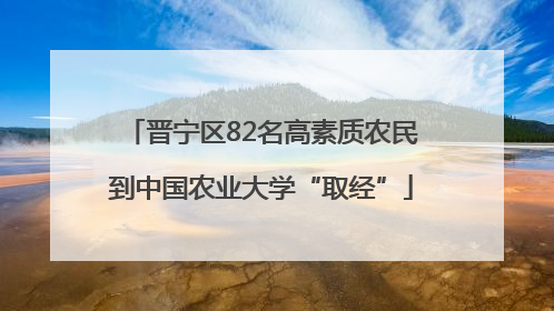 晋宁区82名高素质农民到中国农业大学“取经”