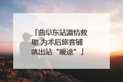 曲阜东站温情救助 为术后旅客铺就出站“暖途”