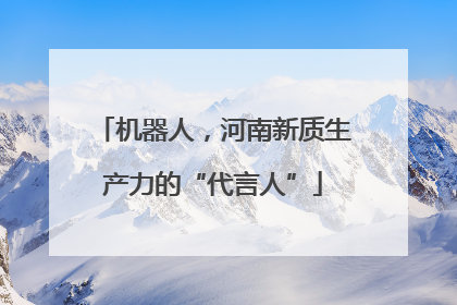 机器人，河南新质生产力的“代言人”