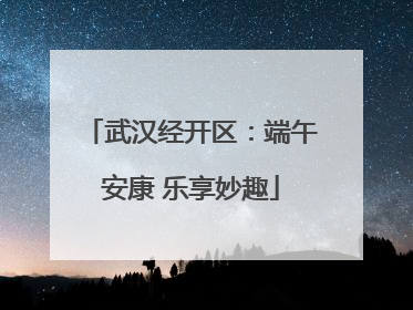 武汉经开区：端午安康 乐享妙趣