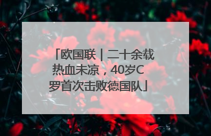 欧国联｜二十余载热血未凉，40岁C罗首次击败德国队