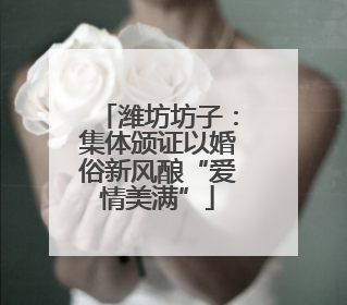 潍坊坊子：集体颁证以婚俗新风酿“爱情美满”