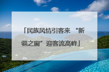 民族风情引客来 “新疆之窗”迎客流高峰