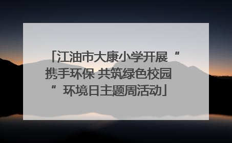江油市大康小学开展“携手环保 共筑绿色校园”环境日主题周活动