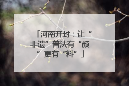河南开封：让“非遗”普法有“颜”更有“料”
