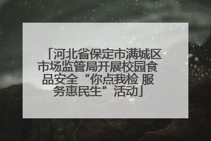 河北省保定市满城区市场监管局开展校园食品安全“你点我检 服务惠民生”活动