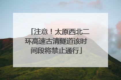 注意！太原西北二环高速古清隧道该时间段将禁止通行