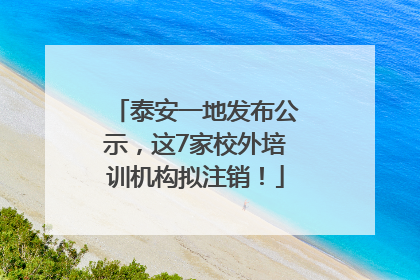 泰安一地发布公示，这7家校外培训机构拟注销！