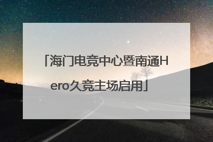 海门电竞中心暨南通Hero久竞主场启用