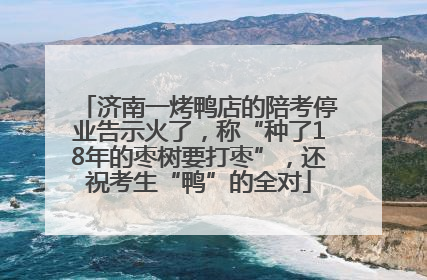 济南一烤鸭店的陪考停业告示火了，称“种了18年的枣树要打枣”，还祝考生“鸭”的全对