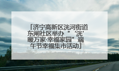 济宁高新区洸河街道东闸社区举办“‘洸’暖万家·幸福家园”端午节幸福集市活动