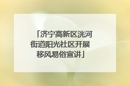 济宁高新区洸河街道阳光社区开展移风易俗宣讲